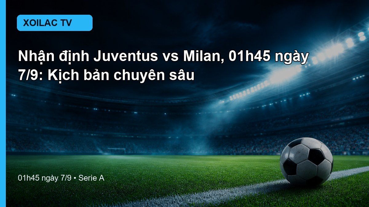 Nhận định Juventus vs Milan 01h45 ngày 7/9