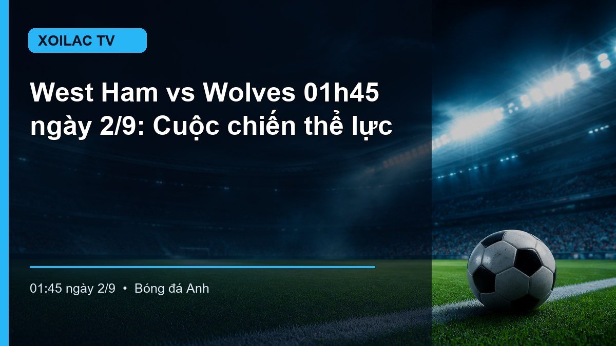 Hình minh họa West Ham vs Wolves lúc 01:45 ngày 2/9